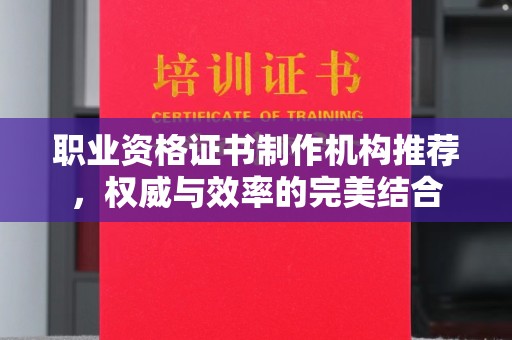 萧县职业资格证书制作机构推荐，权威与效率的完美结合