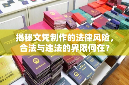 萧县揭秘文凭制作的法律风险，合法与违法的界限何在？