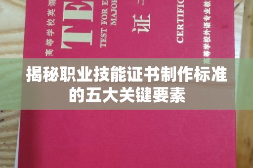 萧县揭秘职业技能证书制作标准的五大关键要素