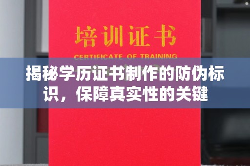 萧县揭秘学历证书制作的防伪标识，保障真实性的关键
