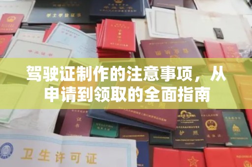 萧县驾驶证制作的注意事项，从申请到领取的全面指南